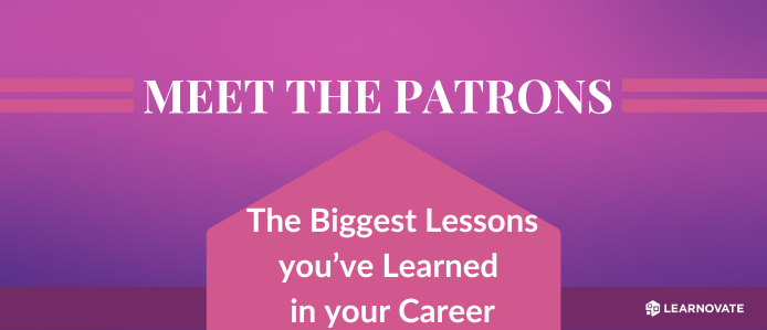Meet the Patrons - The Biggest Lessons you’ve Learned in your Career